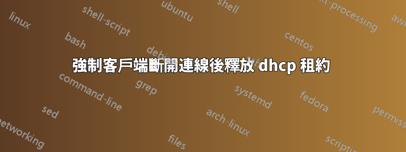 強制客戶端斷開連線後釋放 dhcp 租約