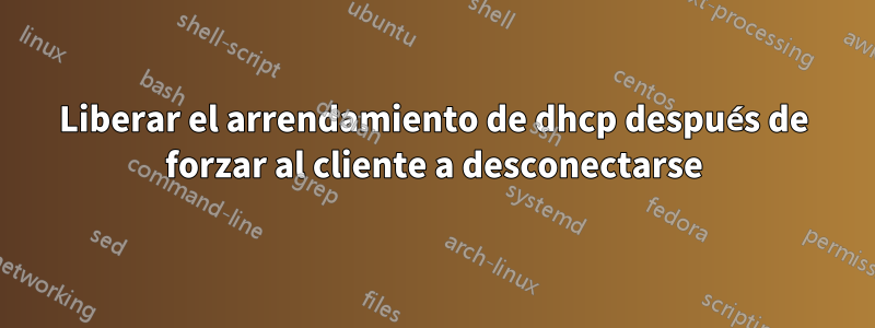 Liberar el arrendamiento de dhcp después de forzar al cliente a desconectarse