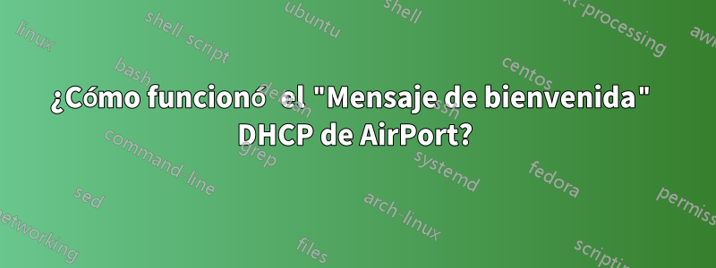 ¿Cómo funcionó el "Mensaje de bienvenida" DHCP de AirPort?