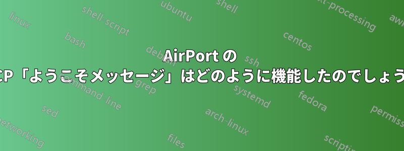 AirPort の DHCP「ようこそメッセージ」はどのように機能したのでしょうか?