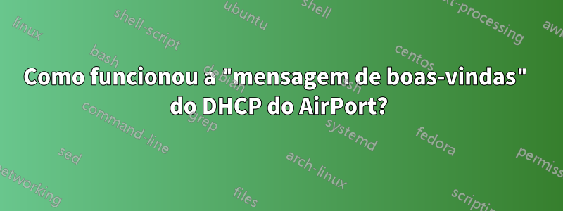 Como funcionou a "mensagem de boas-vindas" do DHCP do AirPort?