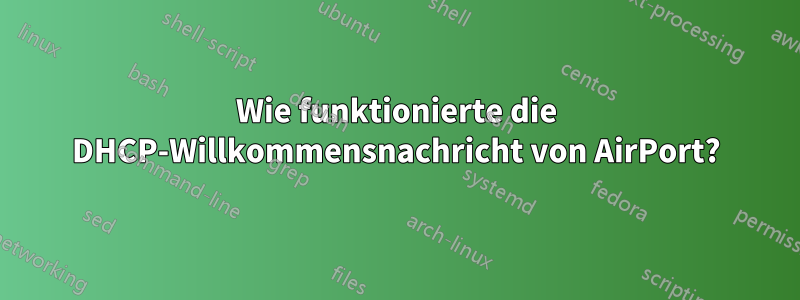 Wie funktionierte die DHCP-Willkommensnachricht von AirPort?