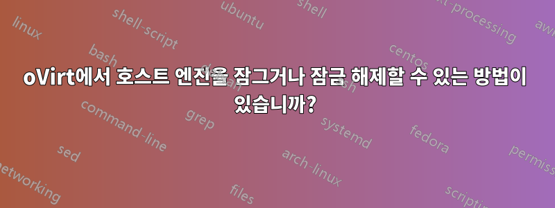 oVirt에서 호스트 엔진을 잠그거나 잠금 해제할 수 있는 방법이 있습니까?