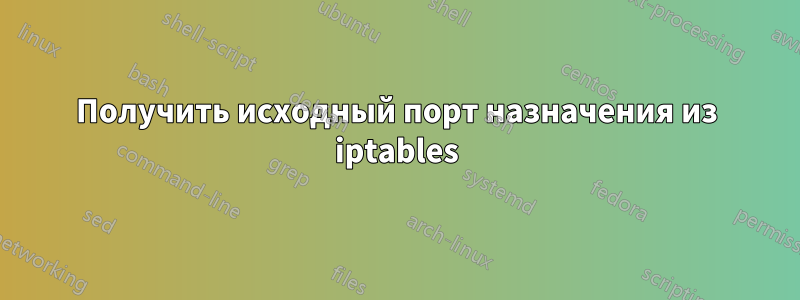 Получить исходный порт назначения из iptables