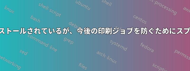 プリンターはすでにインストールされているが、今後の印刷ジョブを防ぐためにスプーラーをブロックしたい