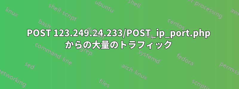 POST 123.249.24.233/POST_ip_port.php からの大量のトラフィック