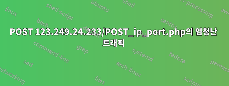 POST 123.249.24.233/POST_ip_port.php의 엄청난 트래픽