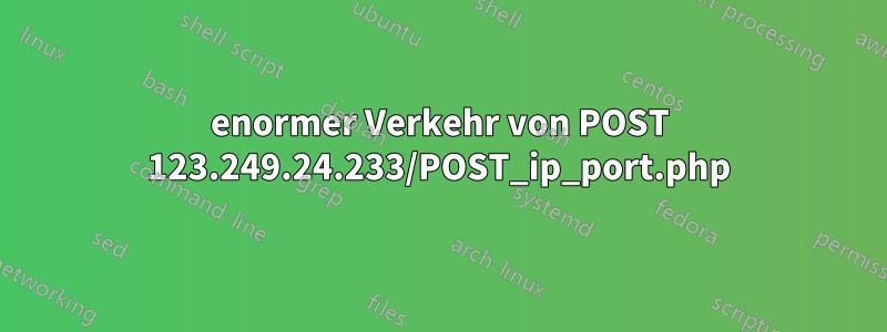 enormer Verkehr von POST 123.249.24.233/POST_ip_port.php