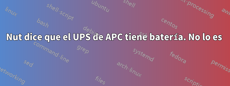 Nut dice que el UPS de APC tiene batería. No lo es