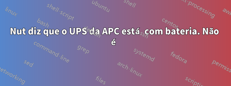 Nut diz que o UPS da APC está com bateria. Não é