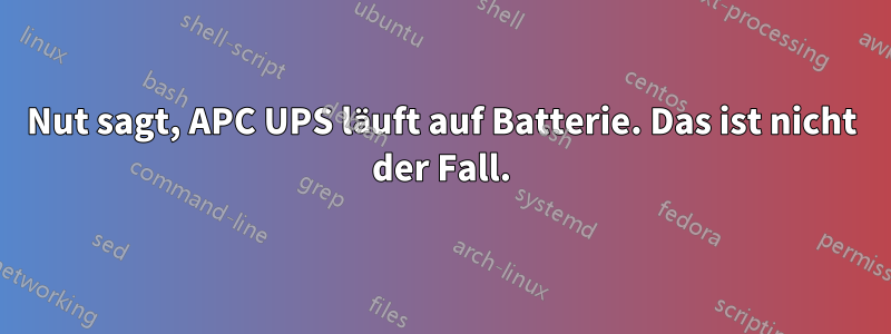 Nut sagt, APC UPS läuft auf Batterie. Das ist nicht der Fall.