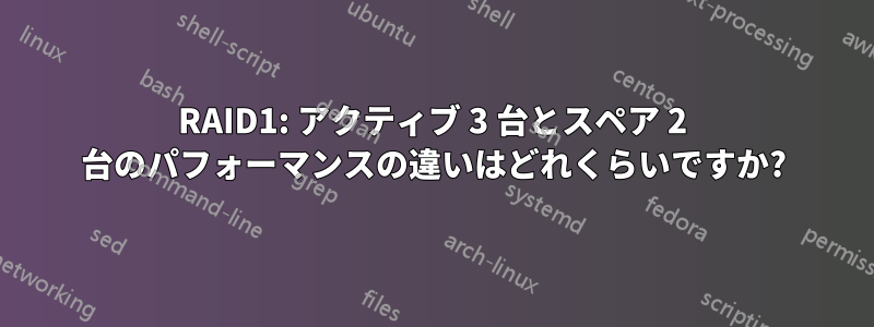 RAID1: アクティブ 3 台とスペア 2 台のパフォーマンスの違いはどれくらいですか?