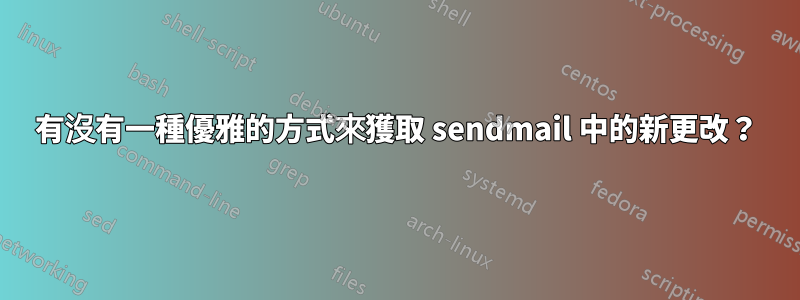 有沒有一種優雅的方式來獲取 sendmail 中的新更改？