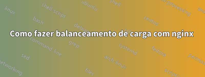 Como fazer balanceamento de carga com nginx