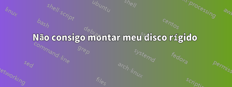 Não consigo montar meu disco rígido