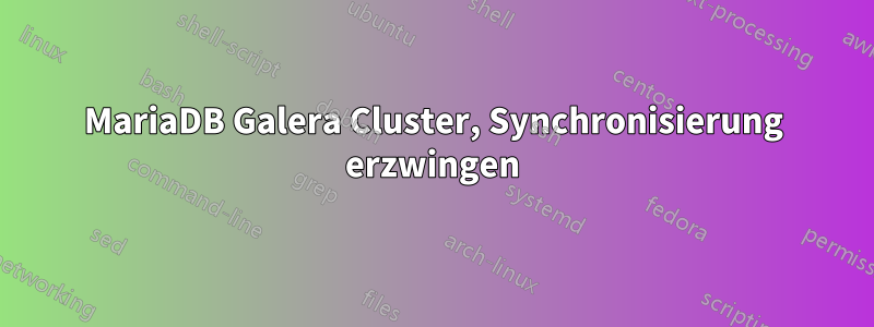 MariaDB Galera Cluster, Synchronisierung erzwingen