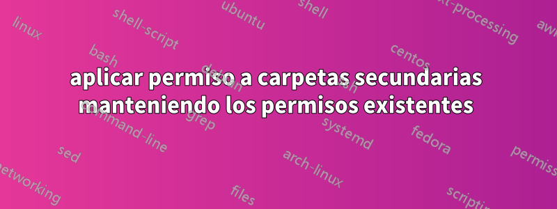 aplicar permiso a carpetas secundarias manteniendo los permisos existentes