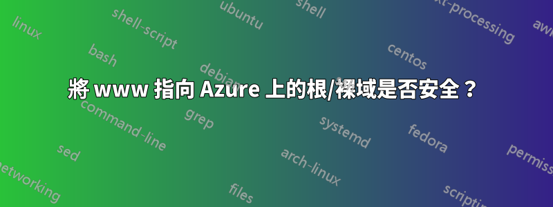 將 www 指向 Azure 上的根/裸域是否安全？