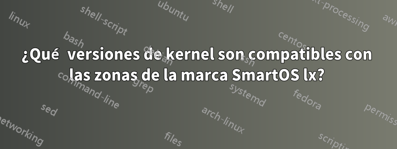 ¿Qué versiones de kernel son compatibles con las zonas de la marca SmartOS lx?