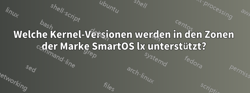 Welche Kernel-Versionen werden in den Zonen der Marke SmartOS lx unterstützt?