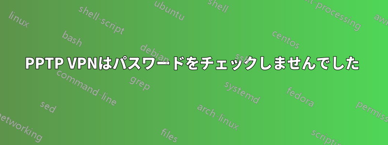 PPTP VPNはパスワードをチェックしませんでした