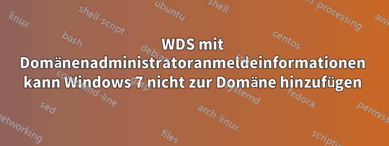 WDS mit Domänenadministratoranmeldeinformationen kann Windows 7 nicht zur Domäne hinzufügen