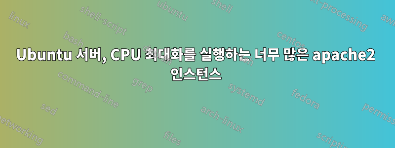 Ubuntu 서버, CPU 최대화를 실행하는 너무 많은 apache2 인스턴스