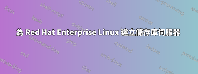 為 Red Hat Enterprise Linux 建立儲存庫伺服器