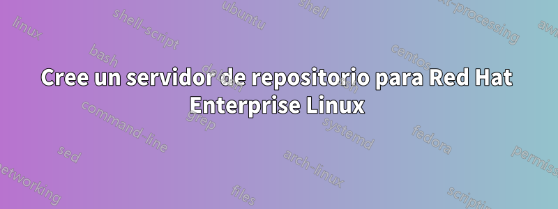 Cree un servidor de repositorio para Red Hat Enterprise Linux