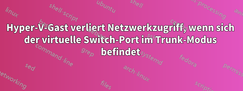 Hyper-V-Gast verliert Netzwerkzugriff, wenn sich der virtuelle Switch-Port im Trunk-Modus befindet