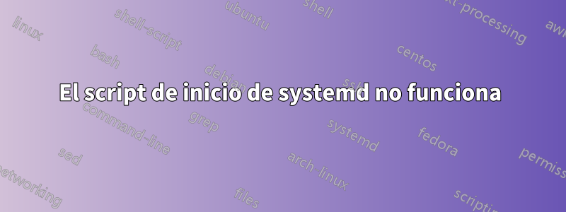 El script de inicio de systemd no funciona