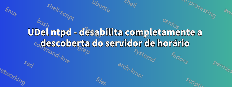 UDel ntpd - desabilita completamente a descoberta do servidor de horário