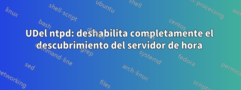 UDel ntpd: deshabilita completamente el descubrimiento del servidor de hora