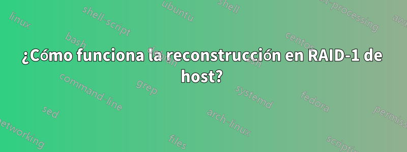 ¿Cómo funciona la reconstrucción en RAID-1 de host?