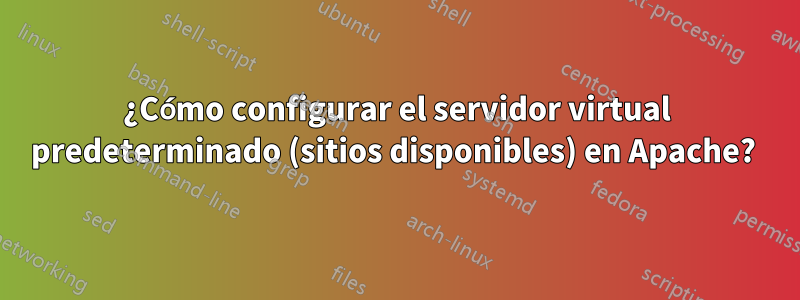 ¿Cómo configurar el servidor virtual predeterminado (sitios disponibles) en Apache? 