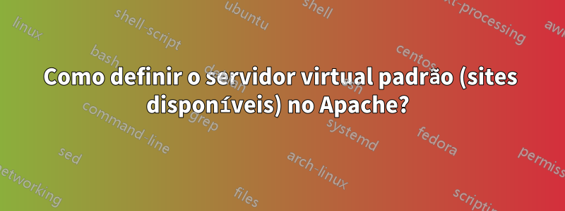 Como definir o servidor virtual padrão (sites disponíveis) no Apache? 