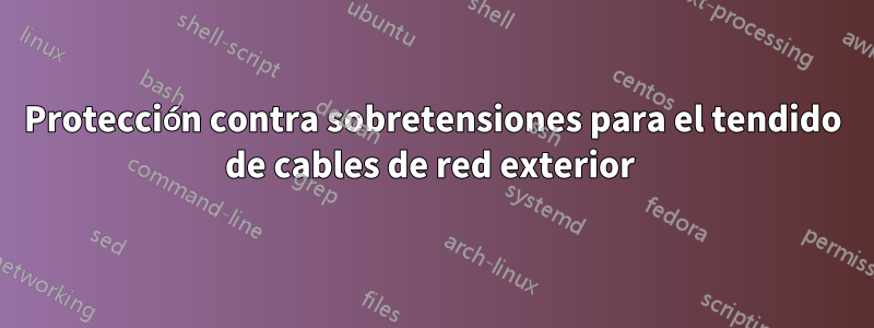 Protección contra sobretensiones para el tendido de cables de red exterior 