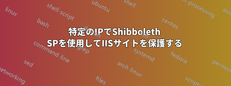 特定のIPでShibboleth SPを使用してIISサイトを保護する