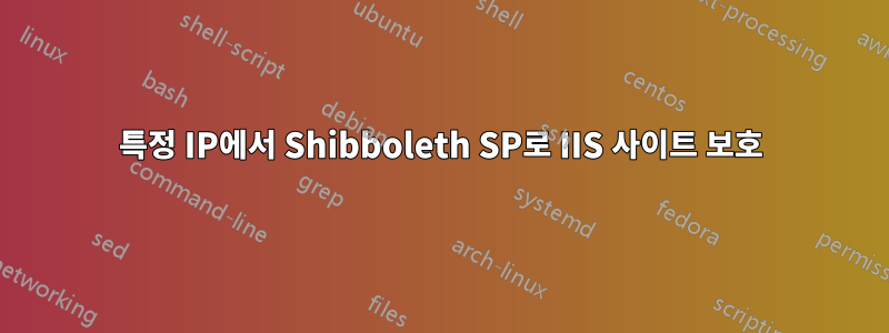 특정 IP에서 Shibboleth SP로 IIS 사이트 보호