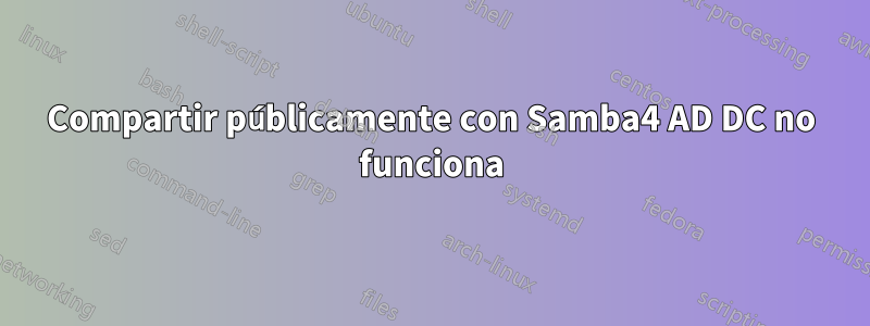 Compartir públicamente con Samba4 AD DC no funciona