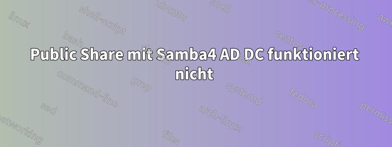 Public Share mit Samba4 AD DC funktioniert nicht