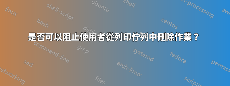 是否可以阻止使用者從列印佇列中刪除作業？