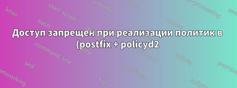 Доступ запрещен при реализации политик в (postfix + policyd2)