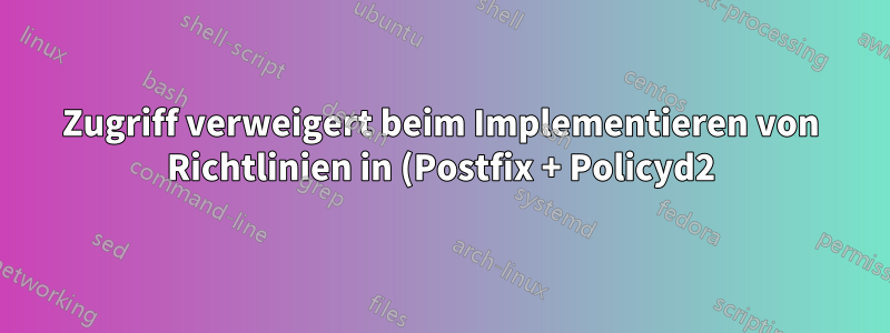 Zugriff verweigert beim Implementieren von Richtlinien in (Postfix + Policyd2)