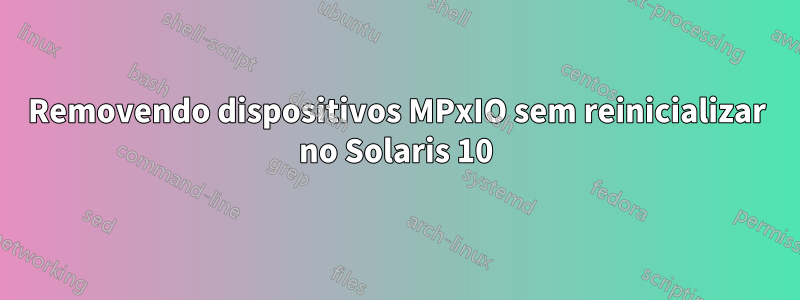 Removendo dispositivos MPxIO sem reinicializar no Solaris 10