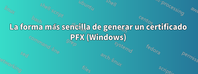 La forma más sencilla de generar un certificado PFX (Windows)