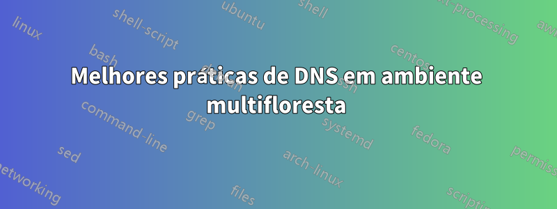 Melhores práticas de DNS em ambiente multifloresta