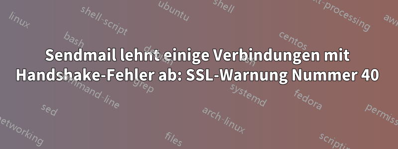 Sendmail lehnt einige Verbindungen mit Handshake-Fehler ab: SSL-Warnung Nummer 40