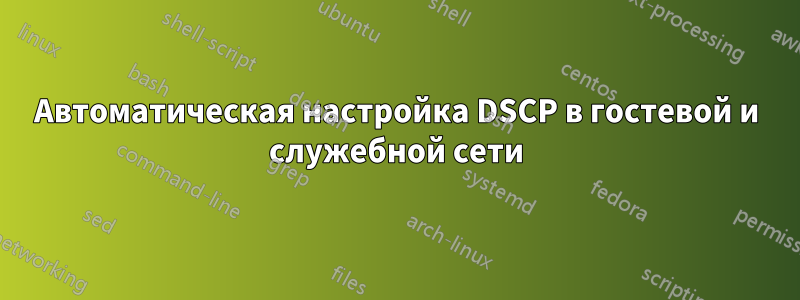 Автоматическая настройка DSCP в гостевой и служебной сети