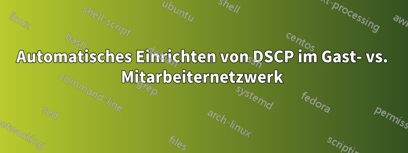 Automatisches Einrichten von DSCP im Gast- vs. Mitarbeiternetzwerk